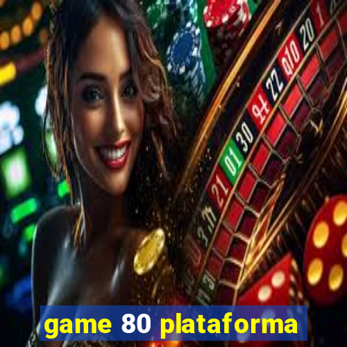 game 80 plataforma